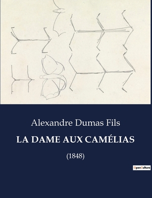 La Dame Aux Cam?lias: (1848) - Dumas Fils, Alexandre