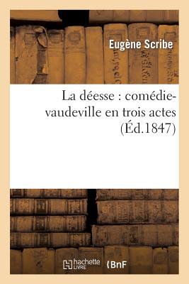 La Deesse: Comedie-Vaudeville En Trois Actes - Scribe, Eugene, and Xavier