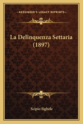 La Delinquenza Settaria (1897) - Sighele, Scipio