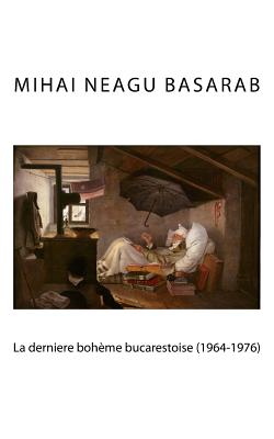 La derni?re boheme bucarestoise (1964-1976) - Danoux, Gabrielle (Translated by), and Neagu Basarab, Mihai