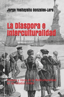 La Diaspora e Interculturalidad: Ensayos y Voces de la Multiculturalidad en los Estados Unidos - Gonzales-Lara, Jorge Yeshayahu