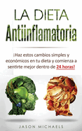 La Dieta Antiinflamatoria: Haz estos cambios simples y econ?micos en tu dieta y comienza a sentirte mejor dentro de 24 horas!