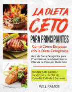 La Dieta Ceto para Principiantes: Como Como Empezar con la Dieta Cetog?nica: Gu?a de Dieta Cetog?nica para Principiantes para Maximizar la P?rdida de Peso por Dieta Ceto: (libro en espaol/spanish)