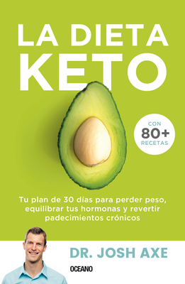 La Dieta Keto: Tu Plan de 30 D?as Para Perder Peso, Equilibrar Tus Hormonas Y Revertir Padecimientos Cr?nicos - Axe, Josh
