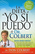 La Dieta Yo Si Puedo de Dr. Colbert: Nuevos Avances Mdicos Que Usan Su Celebro Y La Qumica del Cuerpo Para Ayudarle a Perder Peso Y Mantenerlo El Resto de Su Vida