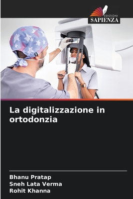 La digitalizzazione in ortodonzia - Pratap, Bhanu, and Verma, Sneh Lata, and Khanna, Rohit