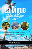 La Digue Guida di viaggio 2024: Bellissime spiagge e fughe romantiche a La Digue Seychelles