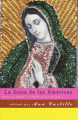La Diosa de Las Americas: Escritos Sobre La Virgen de Guadalupe - Castillo, Ana (Editor), and Dreyfus, Mariela (Translated by)