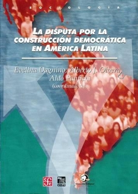 La Disputa Por la Construccion Democratica en America Latina - Dagnino, Evelina, and Olvera, Alberto J, and Panfichi, Aldo