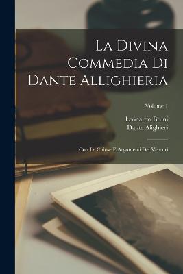 La Divina Commedia Di Dante Allighieria: Con Le Chiose E Argomenti Del Venturi; Volume 1 - Alighieri, Dante, and Bruni, Leonardo