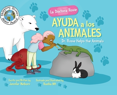 La Doctora Rosie Ayuda a los Animales: Dr. Rosie Helps the Animals - Welborn, Jennifer, and Mh, Rozillia (Illustrator)