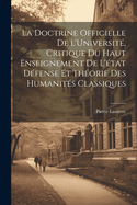 La Doctrine Officielle de L'Universite, Critique Du Haut Enseignement de L'Etat Defense Et Theorie Des Humanites Classiques