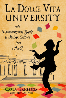 La Dolce Vita University: An Unconventional Guide to Italian Culture from A to Z - Gambescia, Carla