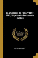 La Duchesse de Fallary 1697-1782, D'aprs des Documents Indits