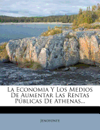 La Economia y Los Medios de Aumentar Las Rentas Publicas de Athenas...