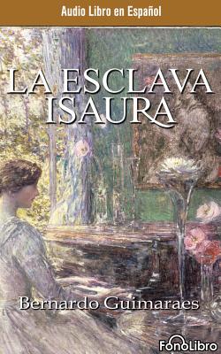 La Esclava Isaura (Isaura the Slave) - Guimaraes, Bernardo, and Rodriguez, Mayra Alejandra (Read by), and Amundaray, Raul (Read by)