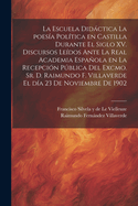 La escuela didctica la poes?a pol?tica en Castilla durante el siglo XV. Discursos le?dos ante la Real academia espaola en la recepci?n pblica del excmo. sr. d. Raimundo F. Villaverde el d?a 23 de noviembre de 1902