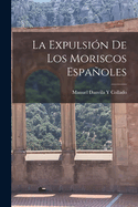 La Expulsin De Los Moriscos Espaoles