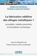 La fabrication additive des alliages mtalliques 1: procds, matire premire et simulation numrique