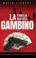 La Familia Mafiosa Gambino: La Historia Completa y Fascinante de la Organizacin Criminal de Nueva York (Las Cinco Familias)