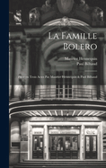 La Famille Bolero; Piece En Trois Actes [Par] Maurice Hennequin & Paul Bilhaud