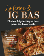 La Farine & Ig Bas: l'Index Glycmique Bas pour les Gourmets: les 3 Cls pour Manger des Recettes Gourmandes en toute srnit