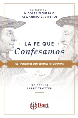 La Fe que Confesamos: Compendio de Confesiones Reformadas - Elgueta Cartes, Nicols (Editor), and Gonzlez Viveros, Alejandro (Editor), and R?os Montaner, Crist?bal Fernando (Contributions by)