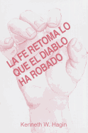La Fe Retoma Lo Que El Diablo Ha Robado: (Faith Takes Back What the Devil's Stolen - Spanish)