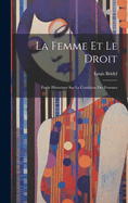 La Femme Et Le Droit: ?tude Historique Sur La Condition Des Femmes