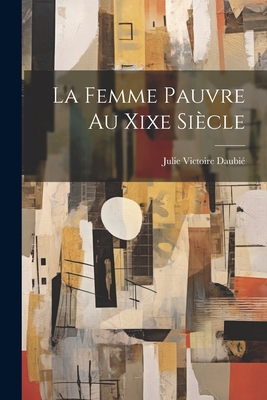 La femme pauvre au XIXe si?cle - Daubi?, Julie Victoire