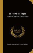 La Fiesta del Hogar: Comedia en Tres Actos y Once Cuadros