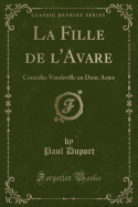 La Fille de L'Avare: Comedie-Vaudeville En Deux Actes (Classic Reprint)