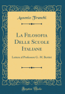 La Filosofia Delle Scuole Italiane: Lettere Al Professore G.-M. Bertini (Classic Reprint)