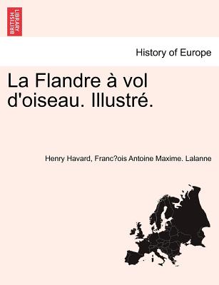 La Flandre Vol D'Oiseau. Illustr . - Havard, Henry, and Lalanne, Franc Ois Antoine Maxime