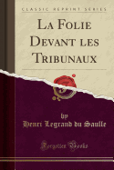 La Folie Devant Les Tribunaux (Classic Reprint)