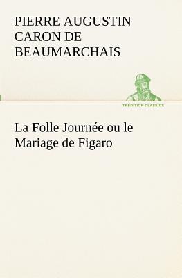 La Folle Journe ou le Mariage de Figaro - Beaumarchais, Pierre Augustin Caron De