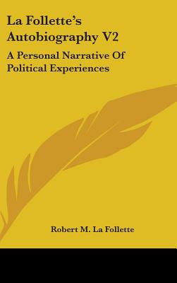 La Follette's Autobiography V2: A Personal Narrative of Political Experiences - La Follette, Robert M