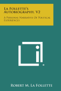 La Follette's Autobiography, V2: A Personal Narrative of Political Experiences - La Follette, Robert M