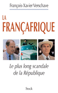 La Francafrique: Le Plus Long Scandale de La Republique