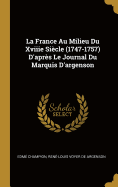 La France Au Milieu Du Xviiie Siecle (1747-1757) D'Apres Le Journal Du Marquis D'Argenson