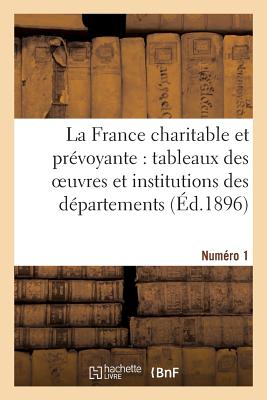 La France Charitable Et Prvoyante: Tableaux Des Oeuvres Et Institutions Des Dpartements. Numro 1 - Sans Auteur