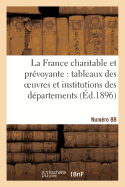 La France Charitable Et Prvoyante: Tableaux Des Oeuvres Et Institutions Des Dpartements: . Numro 88 - Sans Auteur