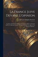 La France Juive Devant L'opinion: La France Juive Et La Critique, La Conquete Juive, Le Systme Juif Et La Question Sociale, L'escrime Smitique, Ce Qu'on Voit Dans Un Tribunal...