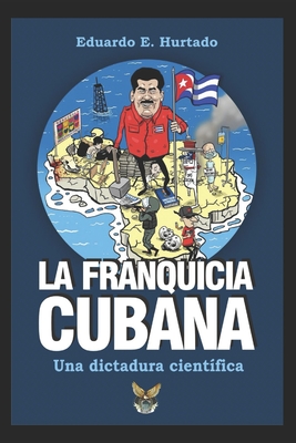 La Franquicia Cubana, Una Dictadura Cient?fica: Libertad - Hurtado, Eduardo E
