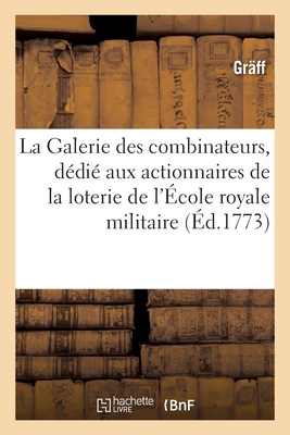 La Galerie Des Combinateurs: Ouvrage D?di? Aux Actionnaires de la Loterie de l'?cole Royale Militaire - Gr?ff