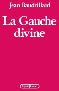 La Gauche Divine: Chronique Des Annees 1977-1984 - Baudrillard, Jean, Professor