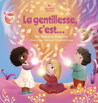 La gentillesse, c'est... - Simons, Natalia, and Hompoth Voicu, Andreea (Illustrator), and Robinson, Camille (Translated by)