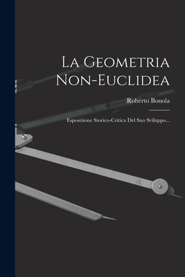 La Geometria Non-Euclidea: Esposizione Storico-Critica del Suo Sviluppo... - Bonola, Roberto