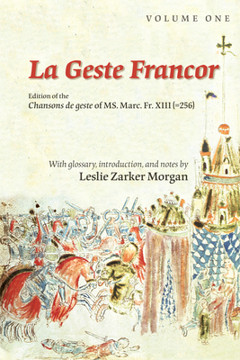 La Geste Francor: Edition of the Chansons de Geste of Ms. Marc. Fr. XIII (=256): Volume 348 - Morgan, Leslie Zarker