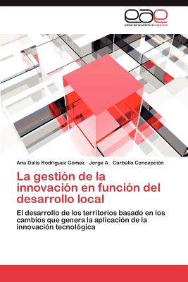 La Gestion de La Innovacion En Funcion del Desarrollo Local - Rodr Guez G Mez, Ana Dalia, and Carballo Concepci N, Jorge A, and Rodriguez Gomez, Ana Dalia